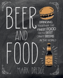 Beer and Food : Bringing Together the Finest Food and the Best Craft Beers in the World, Hardback Book Beer and Food : Bringing Together the Finest Food and the Best Craft Beers in the World, Hardback Book