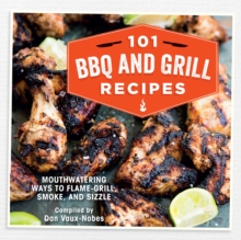 101 Bbq and Grill Recipes : Mouthwatering Ways to Flame-Grill, Smoke, and Sizzle, Hardback Book 101 Bbq and Grill Recipes : Mouthwatering Ways to Flame-Grill, Smoke, and Sizzle, Hardback Book