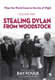 When the World Came to the Isle of Wight : Volume One: Stealing Dylan from Woodstock, Hardback When the World Came to the Isle of Wight : Volume One: Stealing Dylan from Woodstock, Hardback