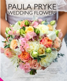Paula Pryke Wedding Flowers : Exceptional Floral Design for Exceptional Occasions, Hardback Book Paula Pryke Wedding Flowers : Exceptional Floral Design for Exceptional Occasions, Hardback Book