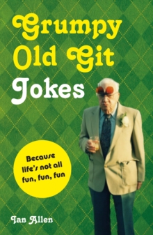 Grumpy Old Git Jokes : Because Life's Not All Fun, Fun, Fun, Hardback Grumpy Old Git Jokes : Because Life's Not All Fun, Fun, Fun, Hardback
