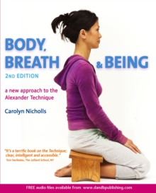 Body, Breath and Being : A new guide to the Alexander Technique, Paperback Book Body, Breath and Being : A new guide to the Alexander Technique, Paperback Book