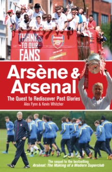 Arsene & Arsenal : The Quest to Rediscover Past Glories, Paperback Arsene & Arsenal : The Quest to Rediscover Past Glories, Paperback
