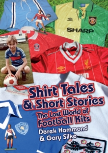 Got, Not Got: Shirt Tales & Short Stories : The Lost World of Classic Football Kits, Hardback Got, Not Got: Shirt Tales & Short Stories : The Lost World of Classic Football Kits, Hardback