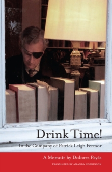 Drink Time! : In the Company of Patrick Leigh Fermor: a Memoir, Paperback Drink Time! : In the Company of Patrick Leigh Fermor: a Memoir, Paperback