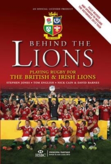 Behind the Lions : Playing Rugby for the British & Irish Lions, Hardback Book Behind the Lions : Playing Rugby for the British & Irish Lions, Hardback Book
