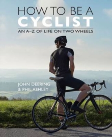 How to be a Cyclist : An A-Z Guide of Life on two Wheels, Hardback Book How to be a Cyclist : An A-Z Guide of Life on two Wheels, Hardback Book