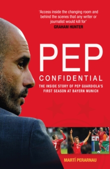 Pep Confidential : The Inside Story of Pep Guardiola's First Season at Bayern Munich, Paperback Pep Confidential : The Inside Story of Pep Guardiola's First Season at Bayern Munich, Paperback