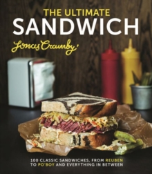 The Ultimate Sandwich : 100 Classic Sandwiches from Reuben to Po'boy and Everything in Between, Hardback The Ultimate Sandwich : 100 Classic Sandwiches from Reuben to Po'boy and Everything in Between, Hardback