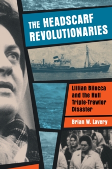 The Headscarf Revolutionaries : Lillian Bilocca and the Hull Triple-Trawler Disaster, Paperback Book The Headscarf Revolutionaries : Lillian Bilocca and the Hull Triple-Trawler Disaster, Paperback Book