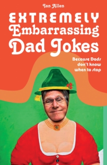 Extremely Embarrassing Dad Jokes : Because Dads Don t Know When to Stop, Hardback Extremely Embarrassing Dad Jokes : Because Dads Don t Know When to Stop, Hardback