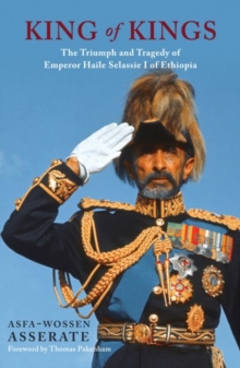 The King of Kings : The Triumph and Tragedy of Emperor Haile Selassie of Ethiopia, Hardback The King of Kings : The Triumph and Tragedy of Emperor Haile Selassie of Ethiopia, Hardback