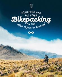 Bikepacking : Mountain Bike Camping Adventures on the Wild Trails of Britain, Paperback Bikepacking : Mountain Bike Camping Adventures on the Wild Trails of Britain, Paperback