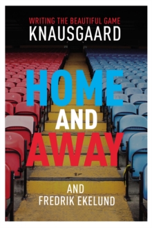 Home and Away : Writing the Beautiful Game, Hardback Book Home and Away : Writing the Beautiful Game, Hardback Book