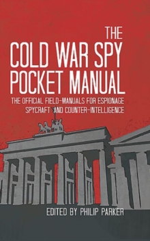 The Cold War Spy Pocket-Manual : The Official Field-Manuals for Espionage, Spycraft and Counter-Intelligence, Hardback Book The Cold War Spy Pocket-Manual : The Official Field-Manuals for Espionage, Spycraft and Counter-Intelligence, Hardback Book