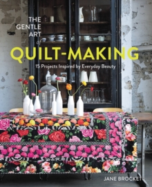 The Gentle Art of Quilt-Making: 15 Projects Inspired by Everyday Beauty, Paperback Book The Gentle Art of Quilt-Making: 15 Projects Inspired by Everyday Beauty, Paperback Book