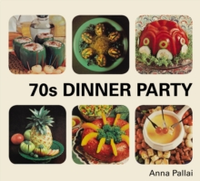 70s Dinner Party : The Good, the Bad and the Downright Ugly of Retro Food, Hardback Book 70s Dinner Party : The Good, the Bad and the Downright Ugly of Retro Food, Hardback Book
