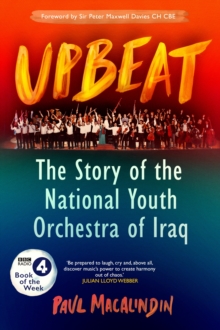 Upbeat : The Story of the National Youth Orchestra of Iraq, Hardback Upbeat : The Story of the National Youth Orchestra of Iraq, Hardback