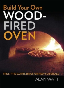 Build Your Own Wood Fired Oven : From the Earth, Brick or New Materials, Paperback Build Your Own Wood Fired Oven : From the Earth, Brick or New Materials, Paperback