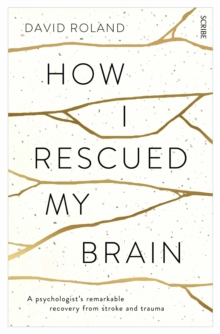 How I Rescued My Brain : A Psychologist's Remarkable Recovery from Stroke and Trauma, Paperback Book How I Rescued My Brain : A Psychologist's Remarkable Recovery from Stroke and Trauma, Paperback Book