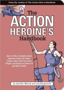 The Action Heroine's Handbook : How to Win a Catfight, Drink Someone Under the Table, Choke a Man with Your Bare Thighs and Dozens of Other TV and Movie Skills, Paperback Book The Action Heroine's Handbook : How to Win a Catfight, Drink Someone Under the Table, Choke a Man with Your Bare Thighs and Dozens of Other TV and Movie Skills, Paperback Book