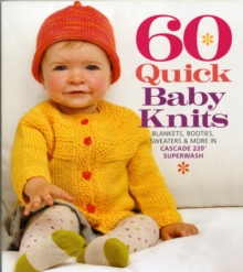 60 Quick Baby Knits : Blankets, Booties, Sweaters & More in Cascade 220 Superwash, Paperback Book 60 Quick Baby Knits : Blankets, Booties, Sweaters & More in Cascade 220 Superwash, Paperback Book