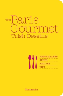 The Paris Gourmet : Restaurants Shops Recipes Tips, Paperback The Paris Gourmet : Restaurants Shops Recipes Tips, Paperback