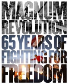 Magnum Revolution : 65 Years of Fighting for Freedom, Hardback Magnum Revolution : 65 Years of Fighting for Freedom, Hardback