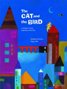 The Cat and the Bird : A Children's Book Inspired by Paul Klee, Hardback Book The Cat and the Bird : A Children's Book Inspired by Paul Klee, Hardback Book