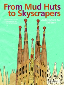 From Mud Huts to Skyscrapers : Architecture for Children, Hardback From Mud Huts to Skyscrapers : Architecture for Children, Hardback