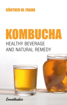 Kombucha : Healthy Beverage and Natural Remedy from the Far East, Paperback Kombucha : Healthy Beverage and Natural Remedy from the Far East, Paperback
