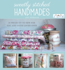 Sweetly Stitched Handmades : 18 Projects to Sew for You and Your Loved Ones, Paperback Book Sweetly Stitched Handmades : 18 Projects to Sew for You and Your Loved Ones, Paperback Book