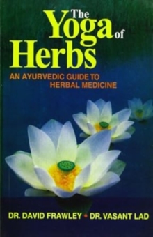 The Yoga of Herbs : An Ayurvedic Guide to Herbal Medicine, Paperback Book The Yoga of Herbs : An Ayurvedic Guide to Herbal Medicine, Paperback Book