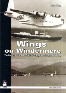 Wings on Windermere : The History of the Lake District's Forgotten Flying Boat Factory, Paperback Wings on Windermere : The History of the Lake District's Forgotten Flying Boat Factory, Paperback