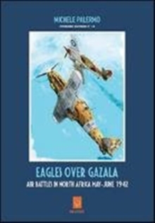 Eagles Over Gazala : Air Battles in North Africa May - June 1942, Paperback Eagles Over Gazala : Air Battles in North Africa May - June 1942, Paperback