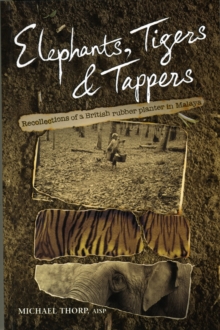 Elephants, Tigers and Tappers : Recollections of a British Rubber Planter in Malaya, Paperback Book Elephants, Tigers and Tappers : Recollections of a British Rubber Planter in Malaya, Paperback Book