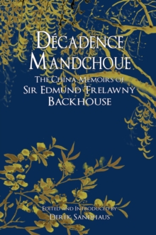 Decadence Mandchoue : The China Memoirs of Sir Edmund Trelawny Backhouse, Hardback Book Decadence Mandchoue : The China Memoirs of Sir Edmund Trelawny Backhouse, Hardback Book