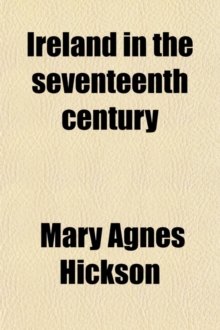Ireland in the Seventeenth Century (Volume 1); Or, the Irish Massacres of 1641-2, Their Causes and Results. Illustrated by Extracts from the Unpublish