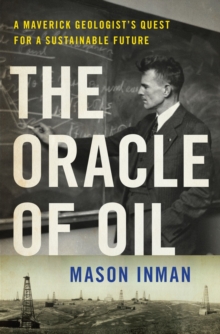 Oracle of Oil the Maverick Geologist Who Foresaw the End of Oil