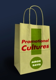 Promotional Cultures - the Rise and Spread of     Advertising, Public Relations, Marketing and      Branding