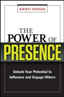 Power of Presence: Unlock Your Potential to Influence and Engage Others