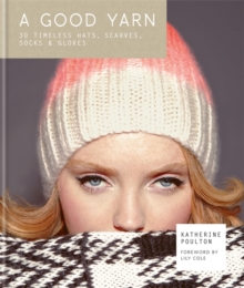 Good Yarn: 30 Timeless Hats, Scarves, Socks and Gloves
