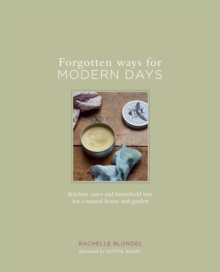 Forgotten Ways for Modern Days: Kitchen cures and household lore for a  natural home and garden Foreward by Dottie Angel