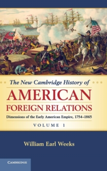 New Cambridge History of American Foreign Relations: Volume 1, Dimensions of the Early American Empire, 1754-1865
