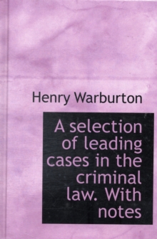 Selection of Leading Cases in the Criminal Law. with Notes