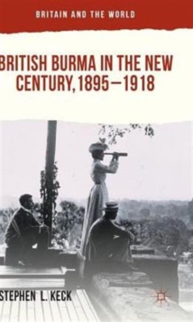 British Burma in the New Century 1895-1918