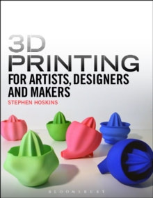 3D Printing for Artists, Designers and Makers