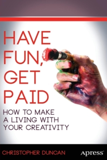 Have Fun, Get Paid: How to Make a Living with Your Creativity