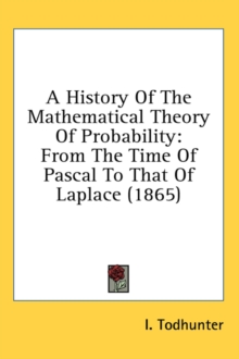 A History Of The Mathematical Theory Of Probability: From The Time Of Pascal To That Of Laplace (1865)