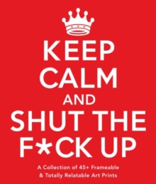 Keep Calm and Shut the F*ck Up